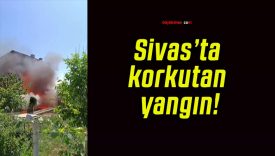 Sivas’ta korkutan yangın!