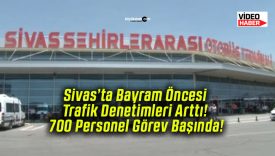 Sivas’ta Bayram Öncesi Trafik Denetimleri Arttı! 700 Personel Görev Başında!