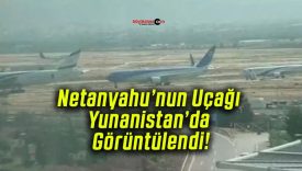 Netanyahu’nun Uçağı Yunanistan’da Görüntülendi!
