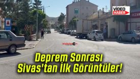 Deprem Sonrası Sivas’tan İlk Görüntüler!