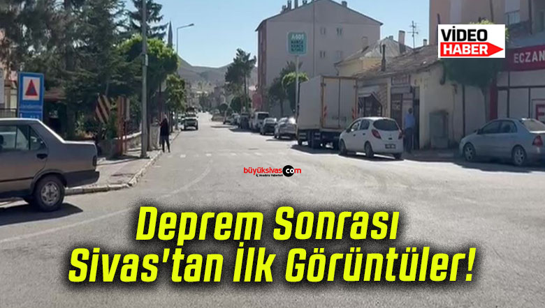 Deprem Sonrası Sivas’tan İlk Görüntüler!