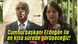 Cumhurbaşkanı Erdoğan ile en kısa sürede görüşeceğiz!