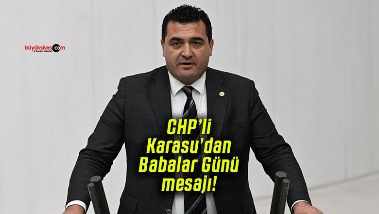 CHP’li Karasu’dan Babalar Günü mesajı!