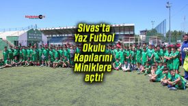 Sivas’ta Yaz Futbol Okulu Kapılarını Miniklere açtı!