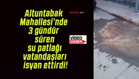 Altuntabak Mahallesi’nde 3 gündür süren su patlağı vatandaşları isyan ettirdi!