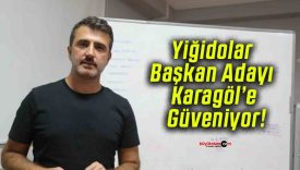 Yiğidolar Başkan Adayı Karagöl’e Güveniyor!