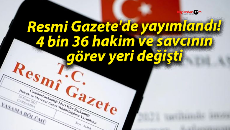Resmi Gazete’de yayımlandı! 4 bin 36 hakim ve savcının görev yeri değişti