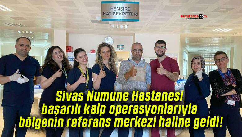 Sivas Numune Hastanesi başarılı kalp operasyonlarıyla bölgenin referans merkezi haline geldi!