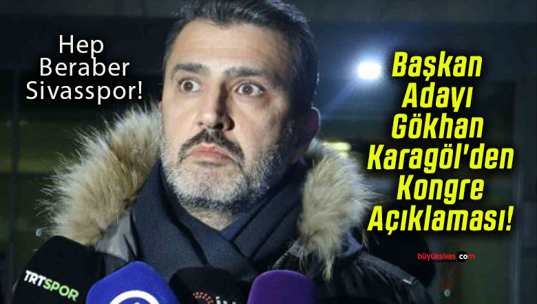 Başkan Adayı Gökhan Karagöl’den Kongre Açıklaması!