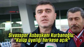 Sivasspor Asbaşkanı Kurbanoğlu: “Kulüp üyeliği herkese açık”
