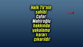 Halk TV’nin sahibi Cafer Mahiroğlu hakkında yakalama kararı çıkarıldı!