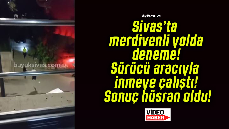 Sivas’ta merdivenli yolda deneme! Sürücü aracıyla inmeye çalıştı! Sonuç hüsran oldu!