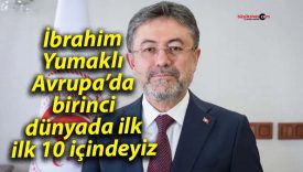 İbrahim Yumaklı: Avrupa’da birinci, dünyada ilk ilk 10 içindeyiz