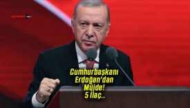 Cumhurbaşkanı Erdoğan’dan Müjde! 5 İlaç..