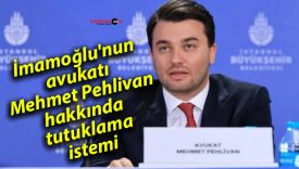 İmamoğlu’nun avukatı Mehmet Pehlivan hakkında tutuklama istemi