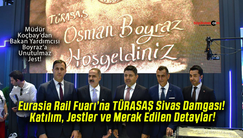 Eurasia Rail Fuarı’na TÜRASAŞ Sivas Damgası! Katılım, Jestler ve Merak Edilen Detaylar!