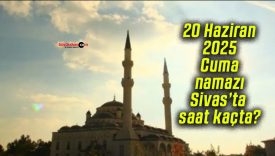 20 Haziran 2025 Cuma namazı Sivas’ta saat kaçta?