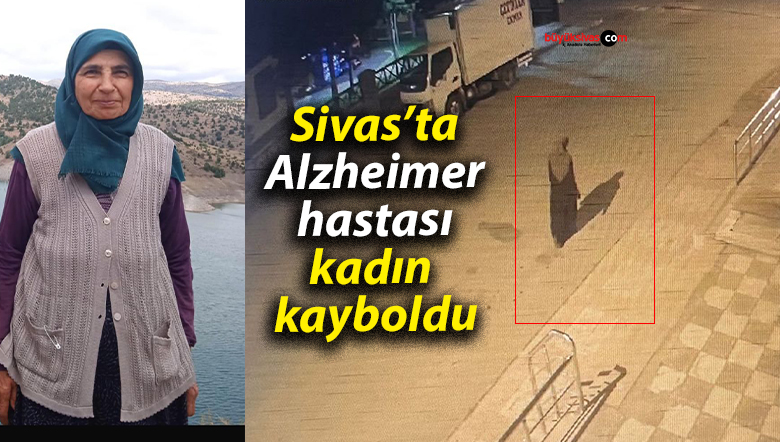 Sivas’ta Alzheimer hastası kadın kayboldu
