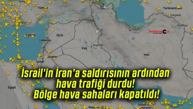 İsrail’in İran’a saldırısının ardından hava trafiği durdu! Bölge hava sahaları kapatıldı!