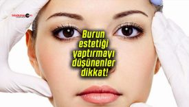 Burun estetiği yaptırmayı düşünenler dikkat!