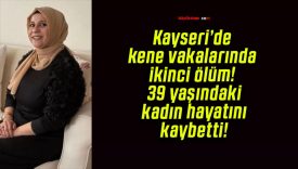 Kayseri’de kene vakalarında ikinci ölüm! 39 yaşındaki kadın hayatını kaybetti!