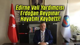 Edirne Vali Yardımcısı Erdoğan Beypınar Hayatını Kaybetti!