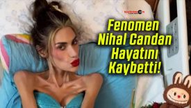 Fenomen Nihal Candan Hayatını Kaybetti!