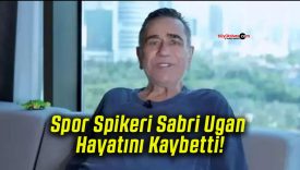 Spor Spikeri Sabri Ugan Hayatını Kaybetti!