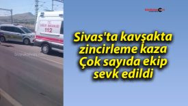 Sivas’ta kavşakta zincirleme kaza: Çok sayıda ekip sevk edildi