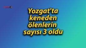 Yozgat’ta keneden ölenlerin sayısı 3 oldu