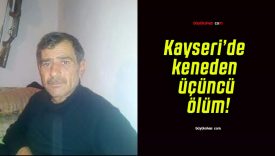 Kayseri’de keneden üçüncü ölüm!