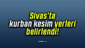 Sivas’ta kurban kesim yerleri belirlendi!