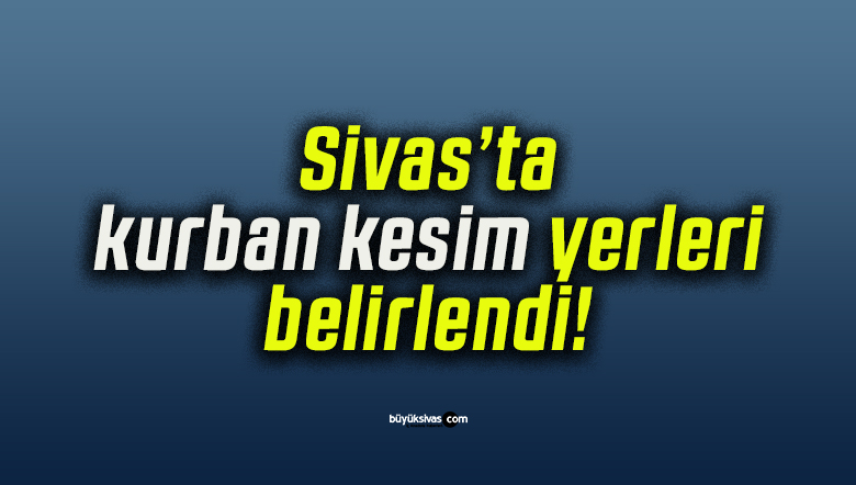 Sivas’ta kurban kesim yerleri belirlendi!
