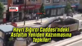 Hayri Sığırcı Caddesi’ndeki Asfaltın Yeniden Kazınmasına Tepkiler!