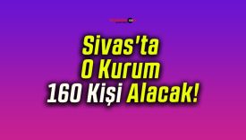 Sivas’ta O Kurum 160 Kişi Alacak!
