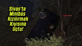 Sivas’ta Minibüs Kızılırmak Kıyısına Uçtu!