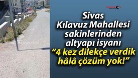Sivas Kılavuz Mahallesi sakinlerinden altyapı isyanı: “4 kez dilekçe verdik, hâlâ çözüm yok!”