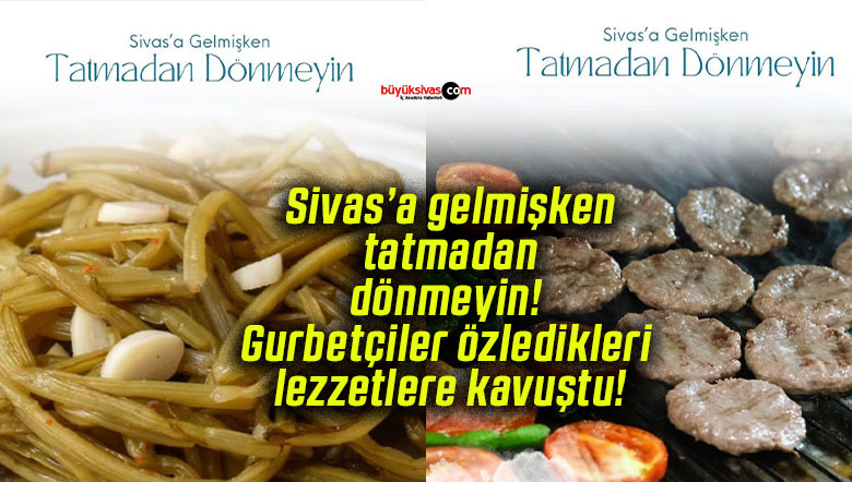Sivas’a gelmişken tatmadan dönmeyin! Gurbetçiler özledikleri lezzetlere kavuştu!