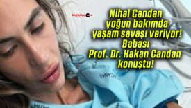 Nihal Candan yoğun bakımda yaşam savaşı veriyor! Babası Prof. Dr. Hakan Candan konuştu!