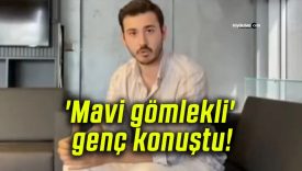 ‘Mavi gömlekli’ genç konuştu!