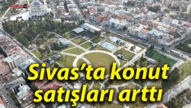 Sivas’ta konut satışları arttı