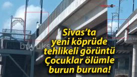 Sivas’ta yeni köprüde tehlikeli görüntü: Çocuklar ölümle burun buruna!