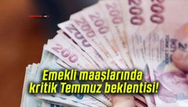 Emekli maaşlarında kritik Temmuz beklentisi!