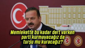 Memlekette bu kadar dert varken parti kurmayacağız da turşu mu kuracağız?