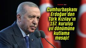 Cumhurbaşkanı Erdoğan’dan Türk Kızılay’ın 157. kuruluş yıl dönümüne kutlama mesajı!