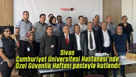 Sivas Cumhuriyet Üniversitesi Hastanesi’nde Özel Güvenlik Haftası pastayla kutlandı!