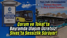 Çorum ve Tokat’ta Bayramda Ulaşım Ücretsiz! Sivas’ta Sessizlik Sürüyor!