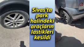 Sivas’ta park halindeki araçların lastikleri kesildi