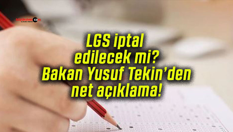 LGS iptal edilecek mi? Bakan Yusuf Tekin’den net açıklama!