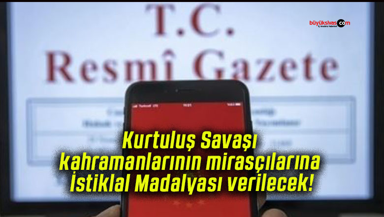 Kurtuluş Savaşı kahramanlarının mirasçılarına İstiklal Madalyası verilecek!